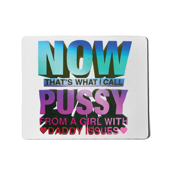 Now That’S What I Call Pussy From A Girl With Daddy Issues Mousepad