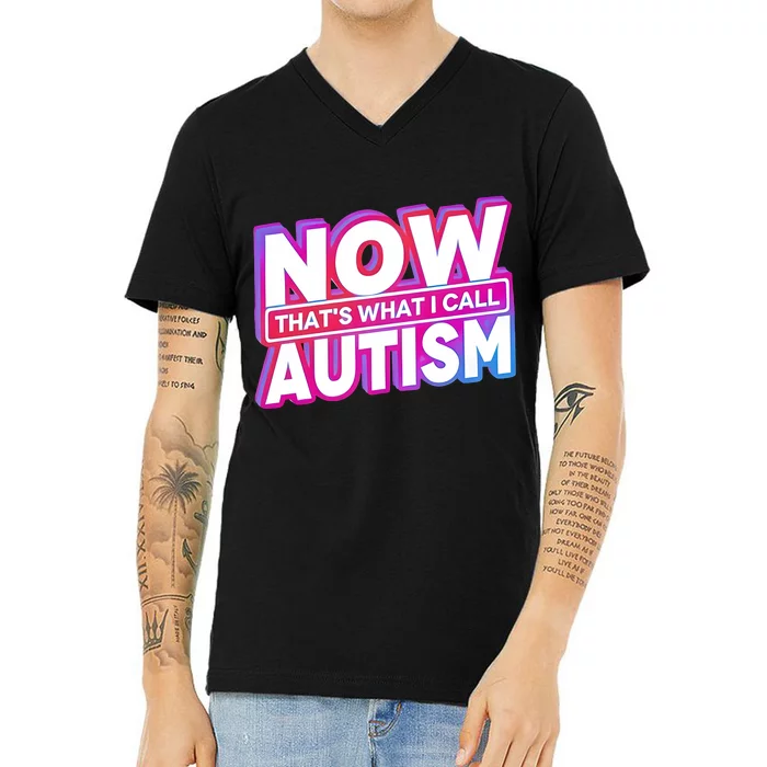 Now ThatS What I Call Autism V-Neck T-Shirt