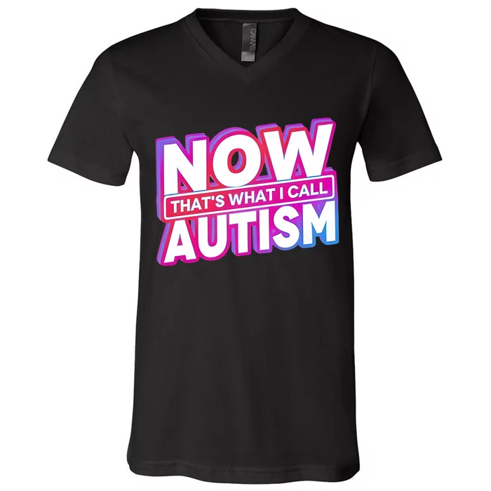 Now ThatS What I Call Autism V-Neck T-Shirt