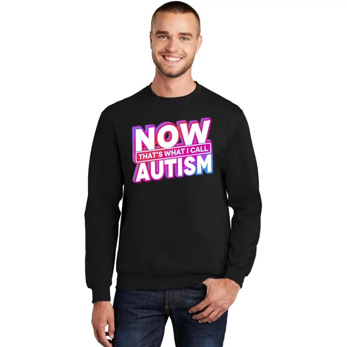 Now ThatS What I Call Autism Tall Sweatshirt