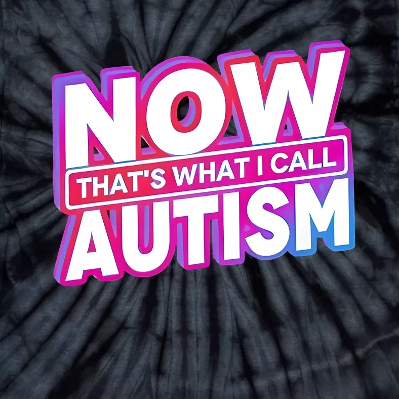 Now ThatS What I Call Autism Tie-Dye T-Shirt