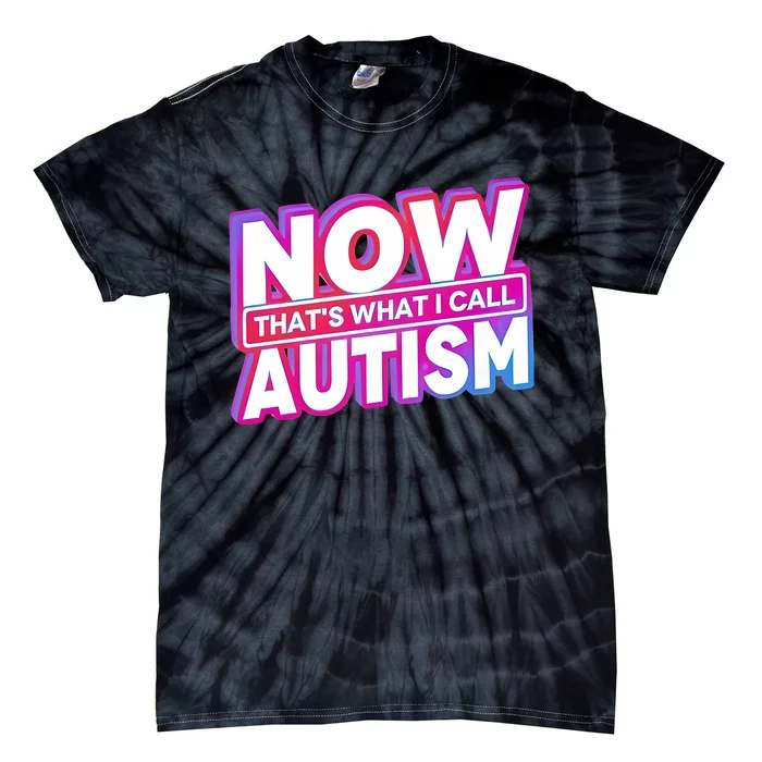 Now ThatS What I Call Autism Tie-Dye T-Shirt