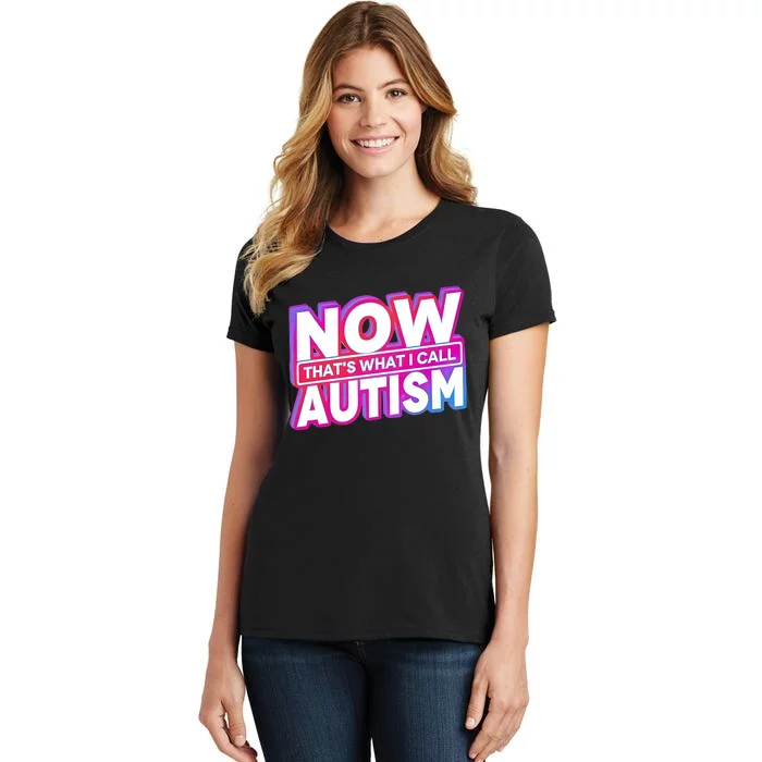 Now ThatS What I Call Autism Women's T-Shirt