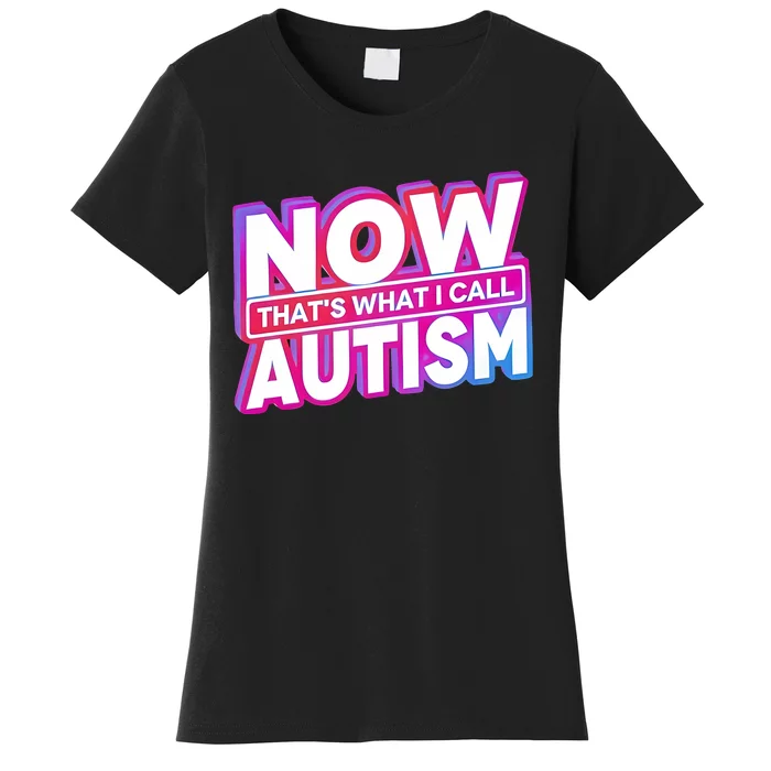 Now ThatS What I Call Autism Women's T-Shirt