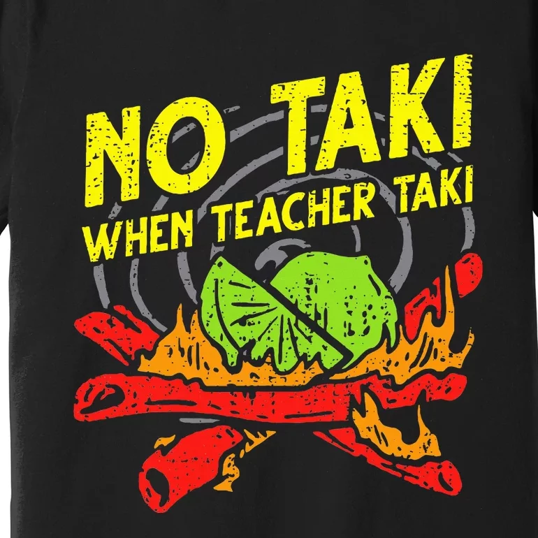 No Taki When Teacher Taki Funny Education Classroom Teacher Premium T-Shirt