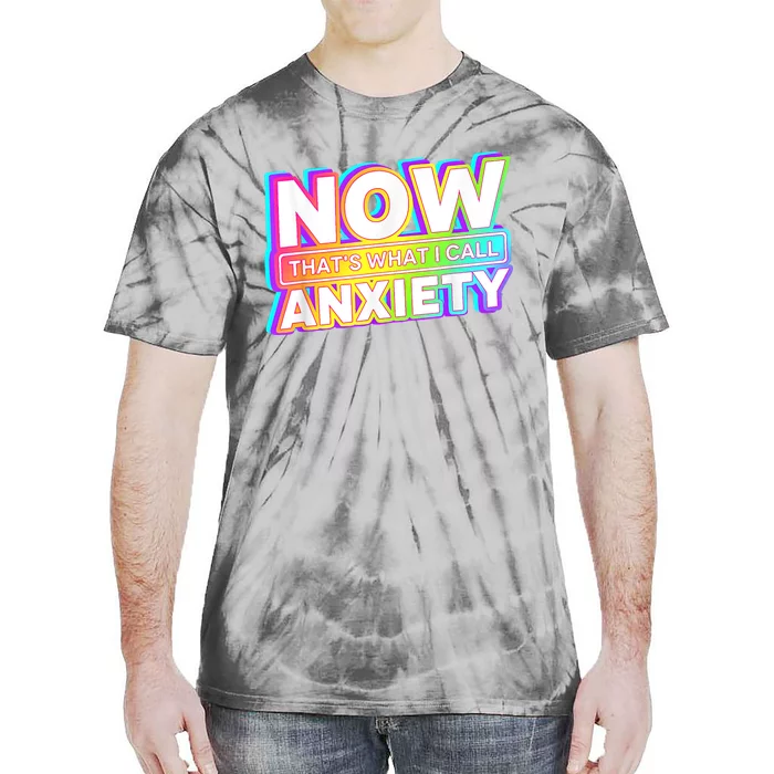 Now Thats What I Call Anxiety Tie-Dye T-Shirt