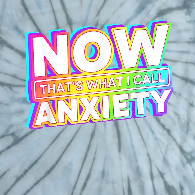 Now Thats What I Call Anxiety Tie-Dye T-Shirt