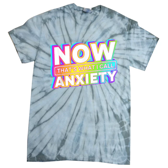 Now Thats What I Call Anxiety Tie-Dye T-Shirt