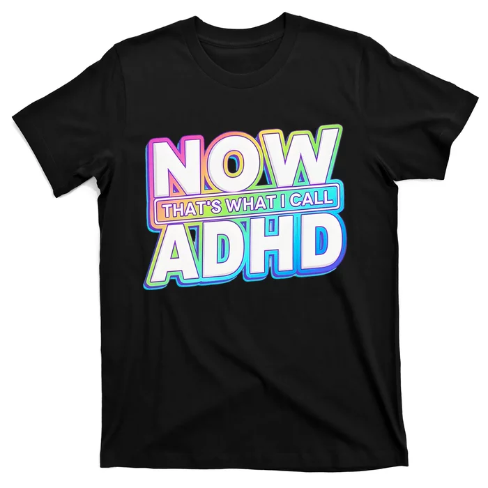 Now That’s What I Call ADHD Funny Mental Health Awareness T-Shirt