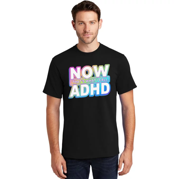 Now That’s What I Call ADHD Funny Mental Health Awareness Tall T-Shirt