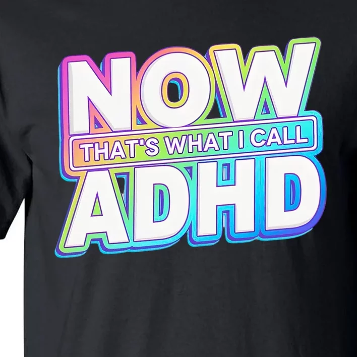 Now That’s What I Call ADHD Funny Mental Health Awareness Tall T-Shirt