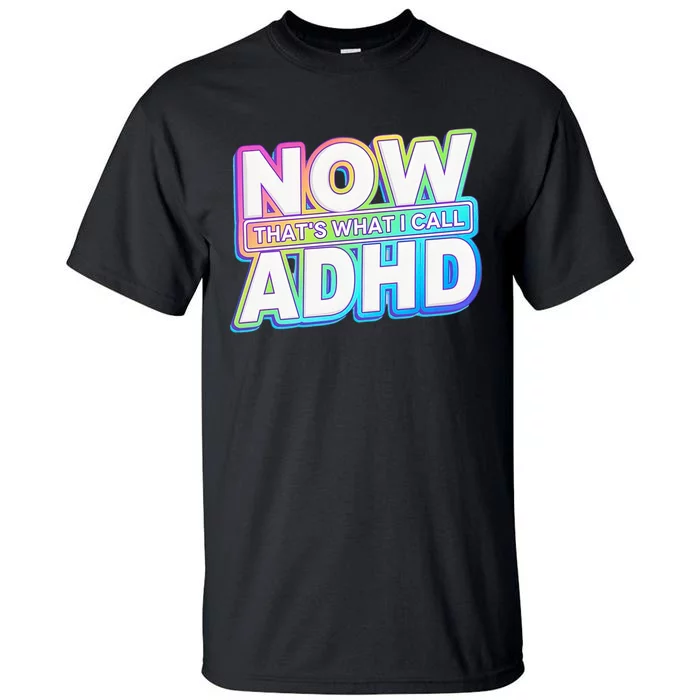 Now That’s What I Call ADHD Funny Mental Health Awareness Tall T-Shirt