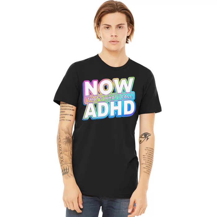 Now That’s What I Call ADHD Funny Mental Health Awareness Premium T-Shirt