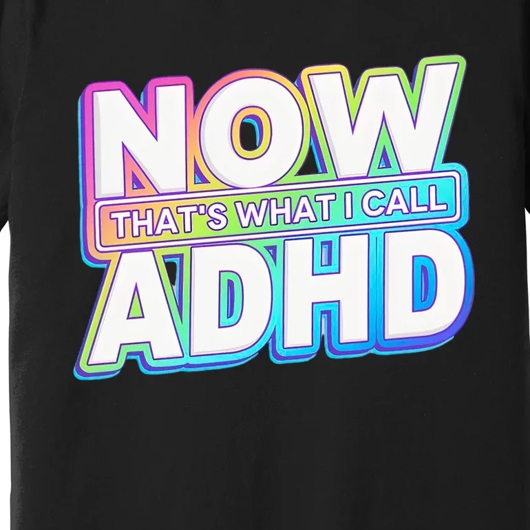 Now That’s What I Call ADHD Funny Mental Health Awareness Premium T-Shirt