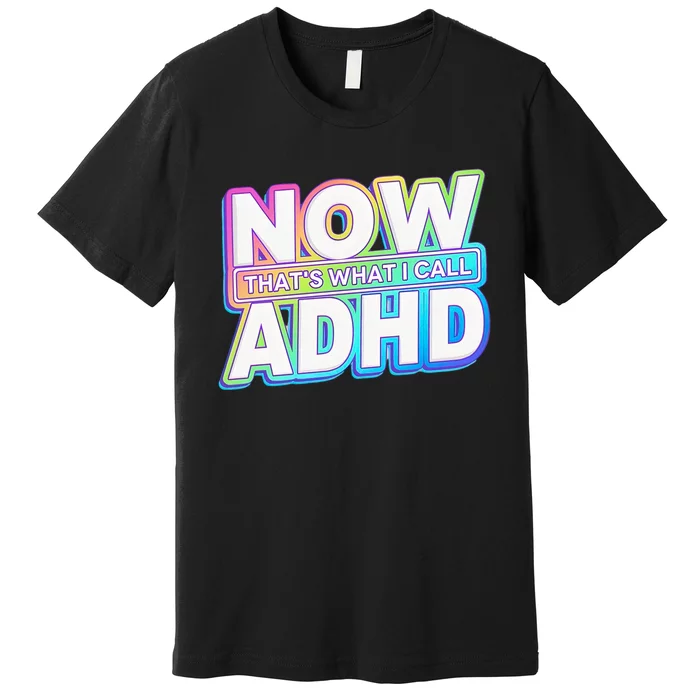 Now That’s What I Call ADHD Funny Mental Health Awareness Premium T-Shirt