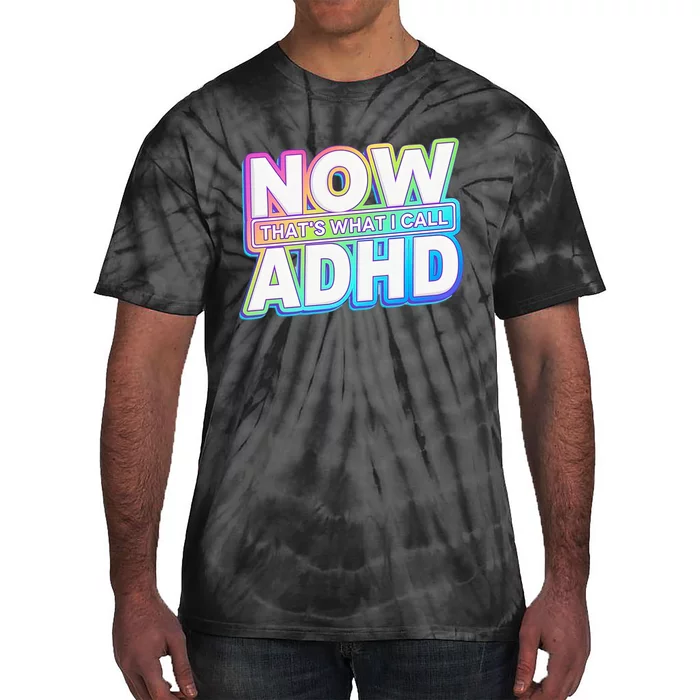 Now That’s What I Call ADHD Funny Mental Health Awareness Tie-Dye T-Shirt