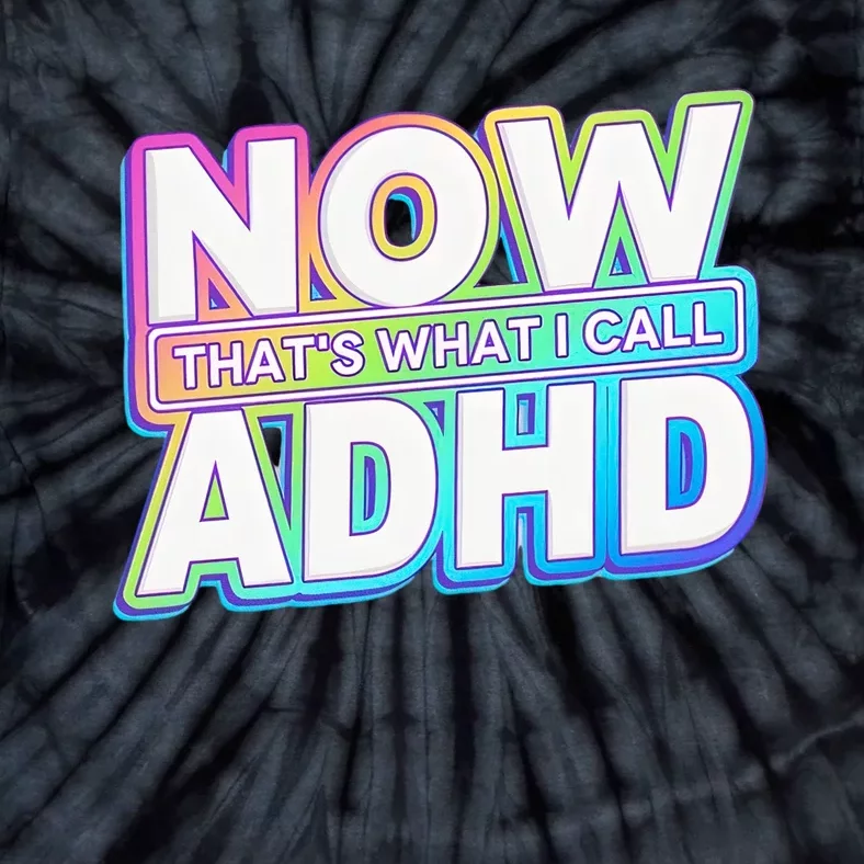 Now That’s What I Call ADHD Funny Mental Health Awareness Tie-Dye T-Shirt