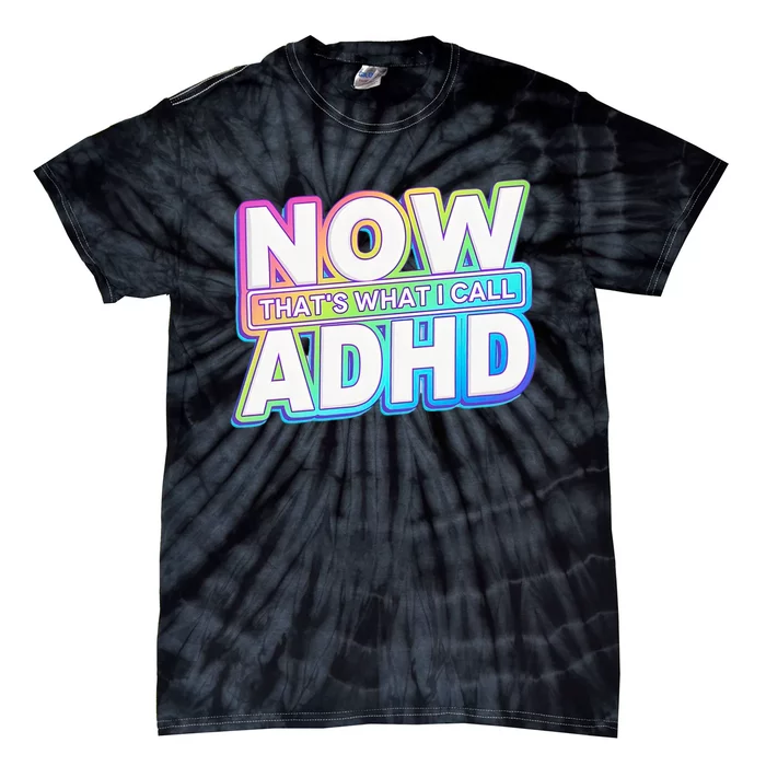 Now That’s What I Call ADHD Funny Mental Health Awareness Tie-Dye T-Shirt