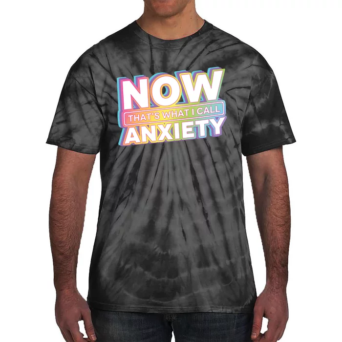 Now That’S What I Call Anxiety Tie-Dye T-Shirt