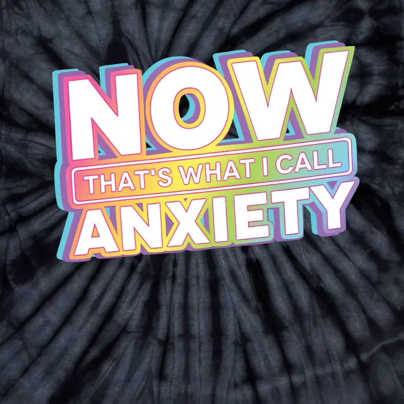 Now That’S What I Call Anxiety Tie-Dye T-Shirt