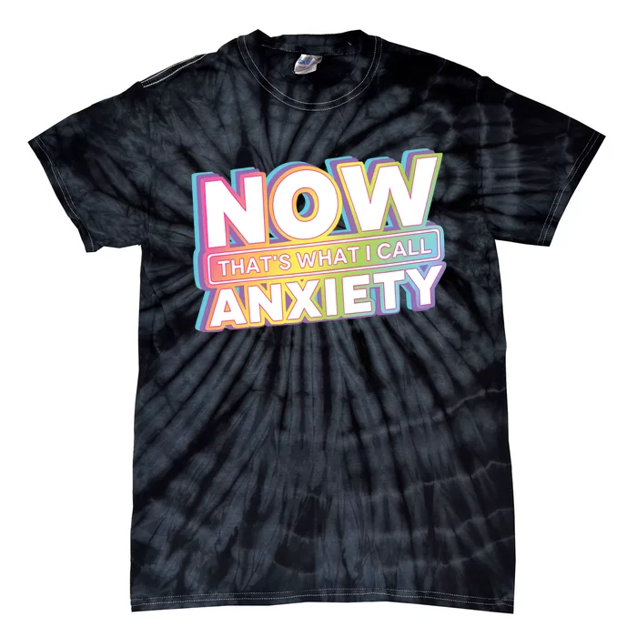 Now That’S What I Call Anxiety Tie-Dye T-Shirt