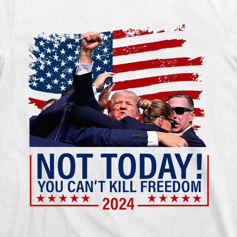 Not Today You CanT Kill Freedom Trump 2024 Fight T-Shirt