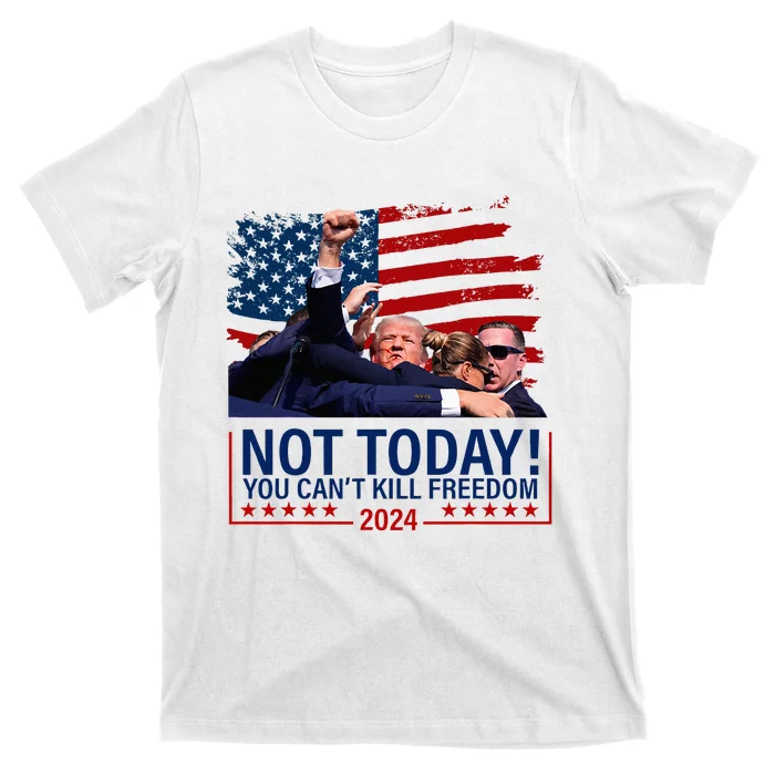 Not Today You CanT Kill Freedom Trump 2024 Fight T-Shirt