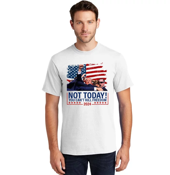 Not Today You CanT Kill Freedom Trump 2024 Fight Tall T-Shirt