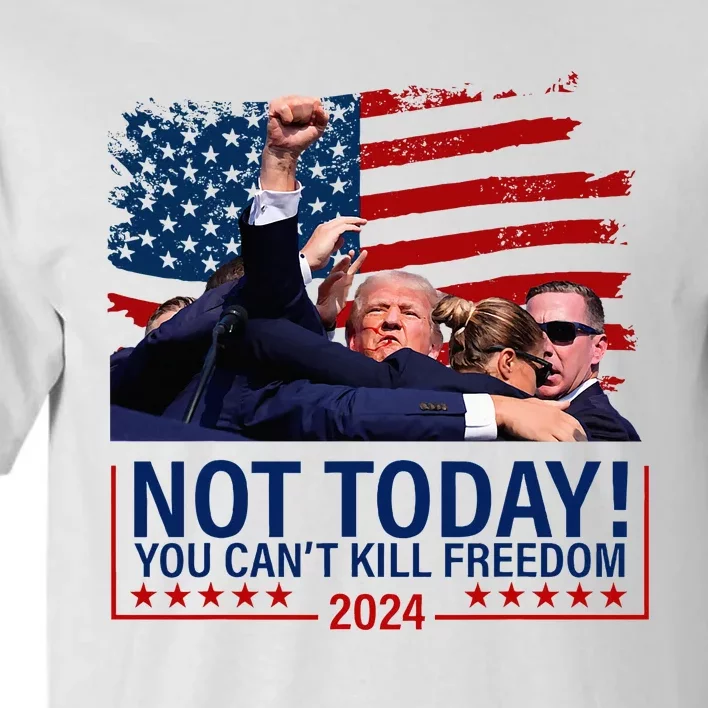 Not Today You CanT Kill Freedom Trump 2024 Fight Tall T-Shirt