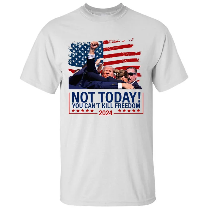 Not Today You CanT Kill Freedom Trump 2024 Fight Tall T-Shirt