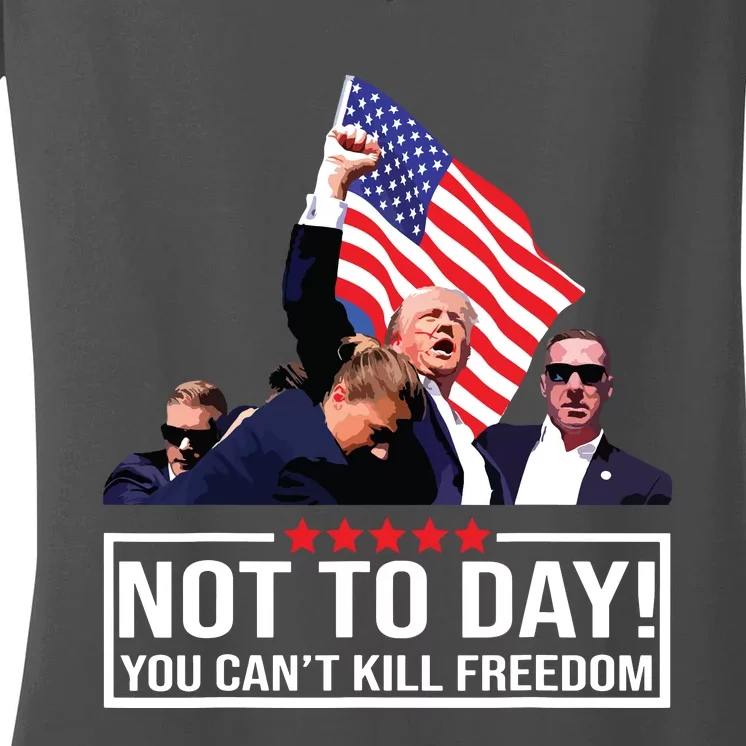 Not Today You Cant Kill Freedom I Support President 45 47 Women's V-Neck T-Shirt