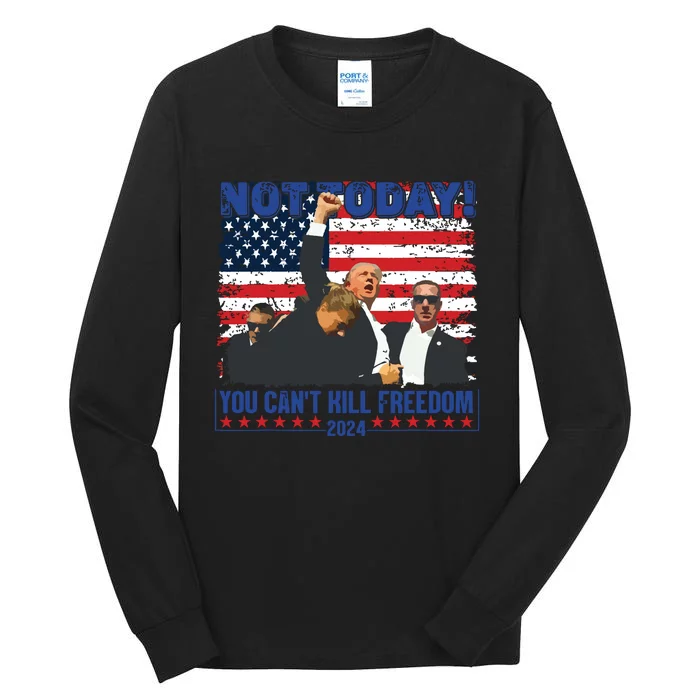 Not Today You Cant Kill Freedom Trump 2024 President Lover Tall Long Sleeve T-Shirt