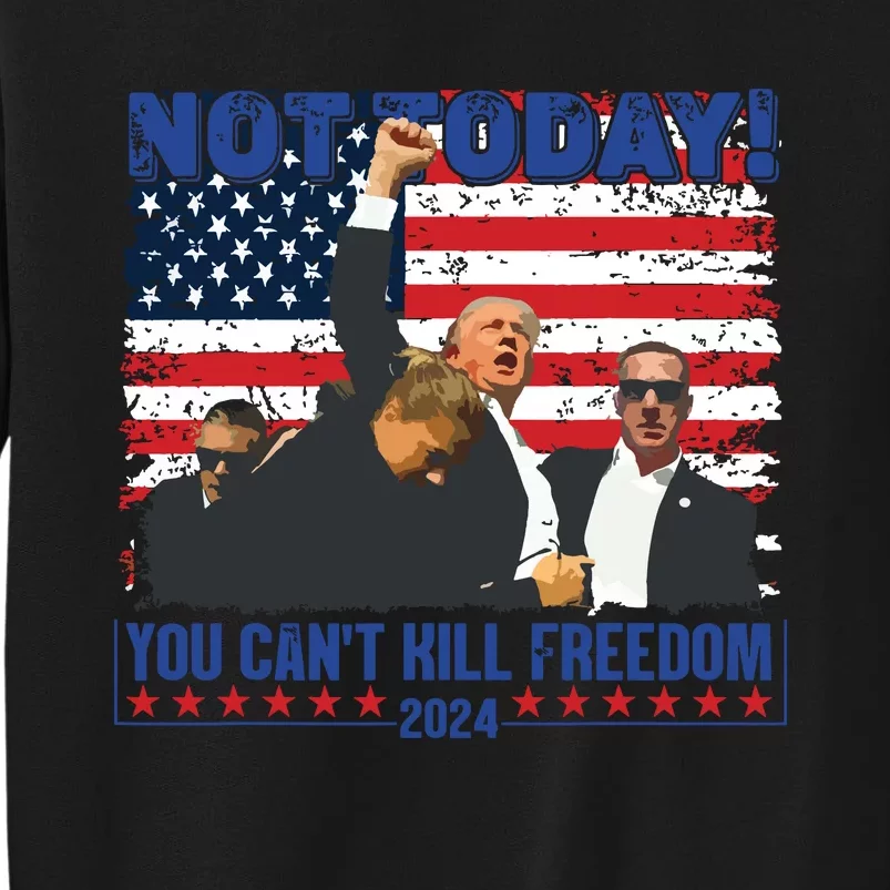 Not Today You Cant Kill Freedom Trump 2024 President Lover Tall Sweatshirt