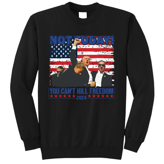 Not Today You Cant Kill Freedom Trump 2024 President Lover Tall Sweatshirt