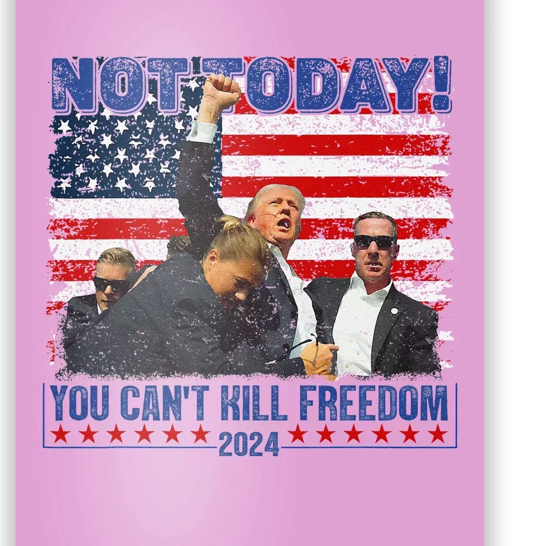 Not Today You CanT Kill Freedom Trump 2024 President Lover Poster