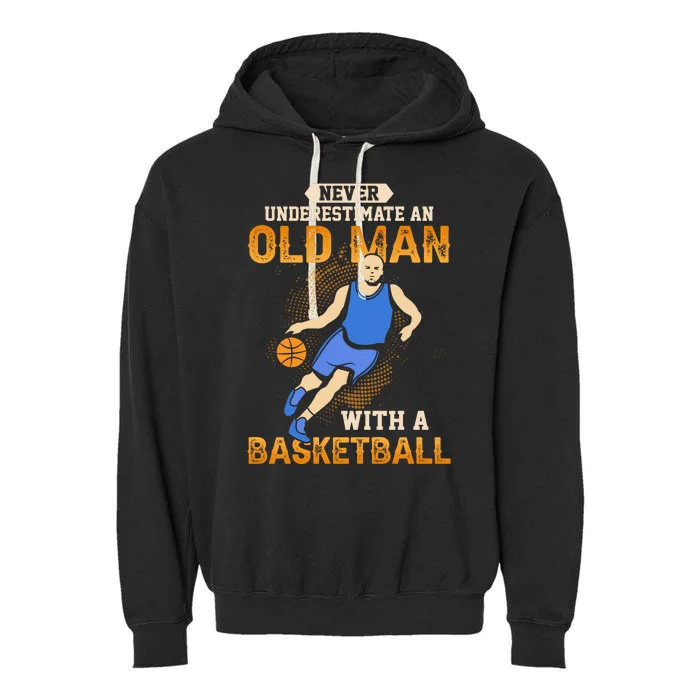 Never Underestimate An Old Man With A Basketball Game Gift For Sports Fan Garment-Dyed Fleece Hoodie