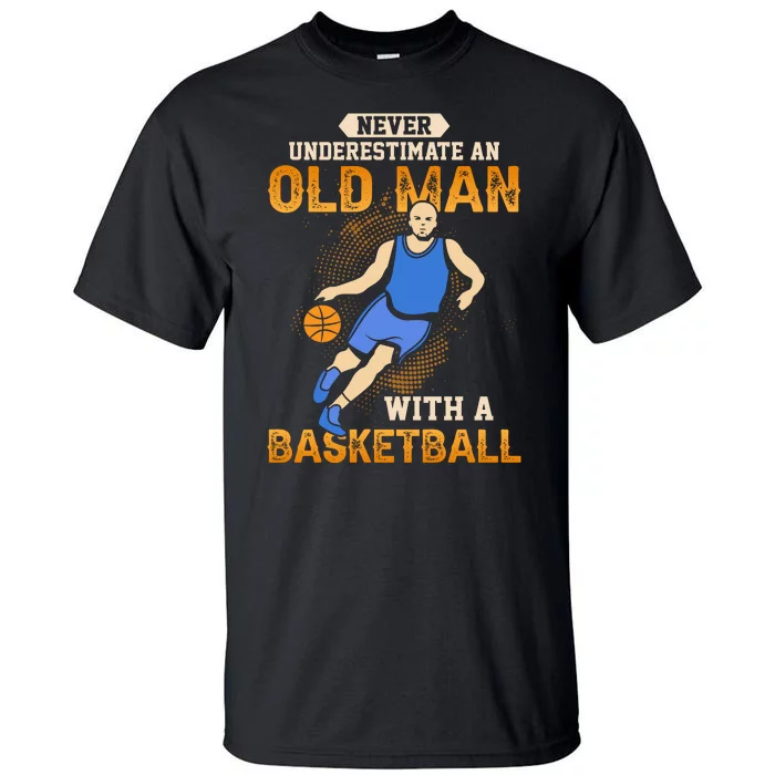 Never Underestimate An Old Man With A Basketball Game Gift For Sports Fan Tall T-Shirt