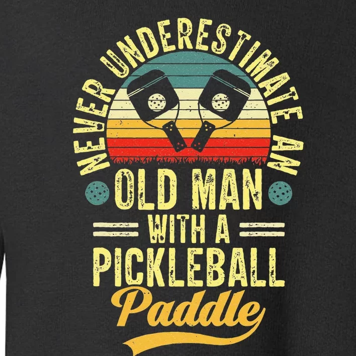 Never Underestimate An Old Man With A Pickleball Paddle Toddler Sweatshirt