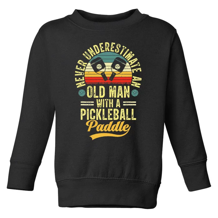 Never Underestimate An Old Man With A Pickleball Paddle Toddler Sweatshirt