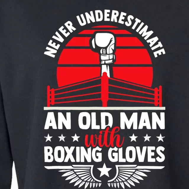 Never Underestimate An Old Man With Boxing Gloves Boxing Fan Cropped Pullover Crew