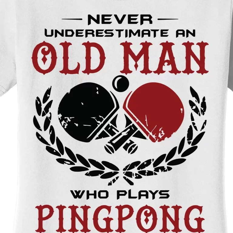 Never Underestimate An Old Man Who Plays Ping Pong Women's T-Shirt