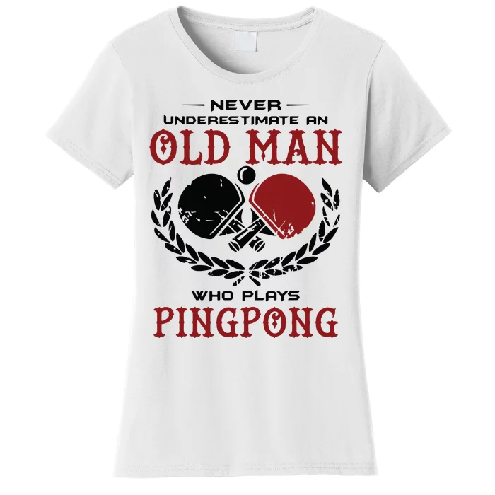 Never Underestimate An Old Man Who Plays Ping Pong Women's T-Shirt