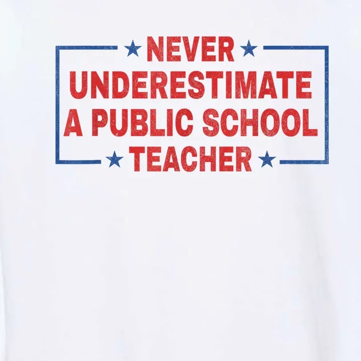 Never Underestimate A Public School Teacher Garment-Dyed Sweatshirt