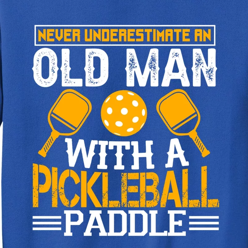 Never Underestimate An Old With A Pickleball Fathers Day Cool Gift Tall Sweatshirt