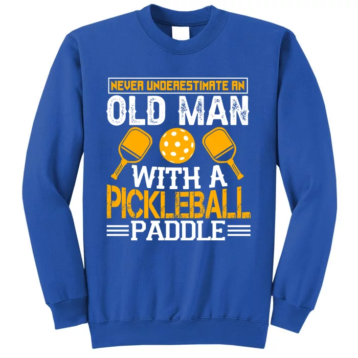 Never Underestimate An Old With A Pickleball Fathers Day Cool Gift Tall Sweatshirt