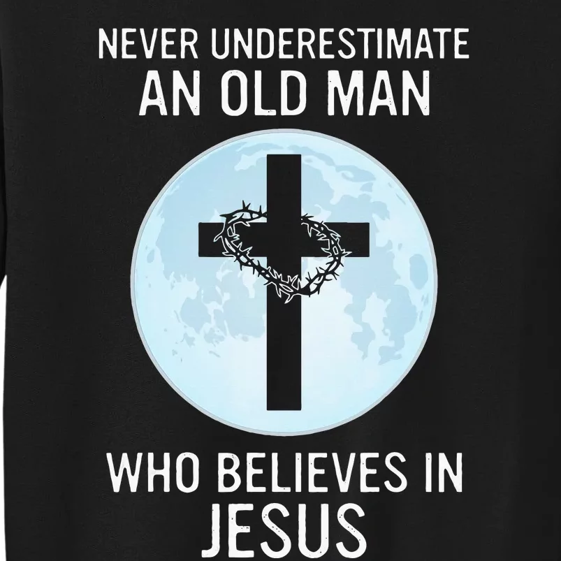 Never Underestimate An Old Man Who Believes In Jesus Tall Sweatshirt