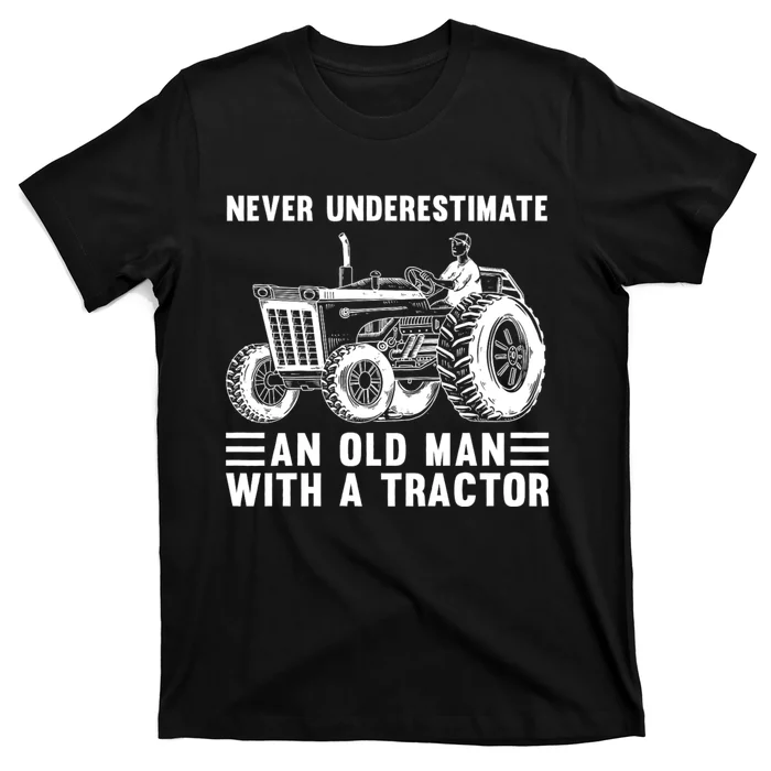 Never Underestimate An Old Man With A Tractor Tractor Driver Farming And Rancher T-Shirt