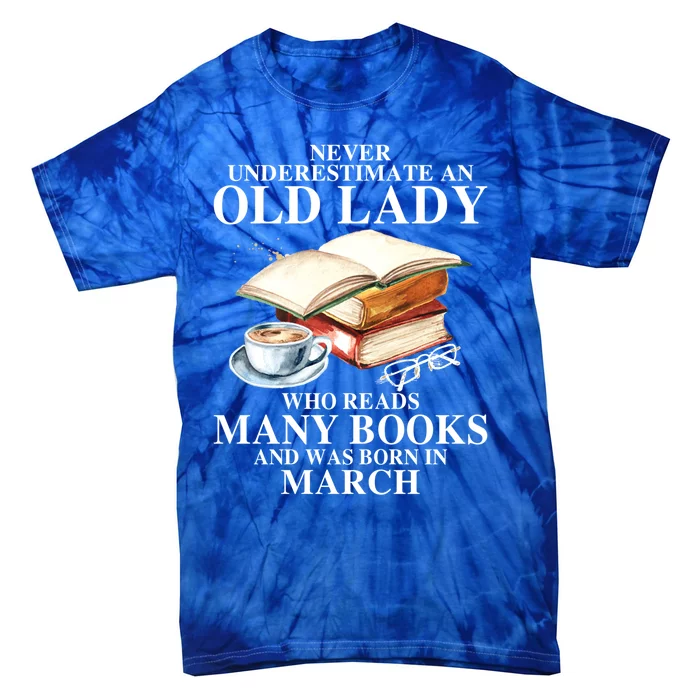 Never Underestimate An Old March Lady Who Reads Many Books Gift Tie-Dye T-Shirt