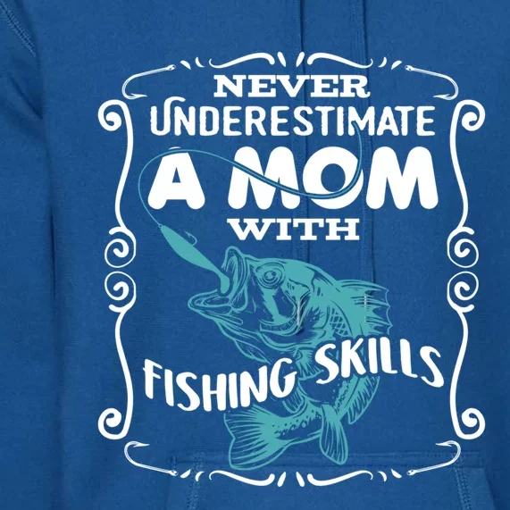 Never Underestimate A Mom With Fishing Skills Gift Premium Hoodie