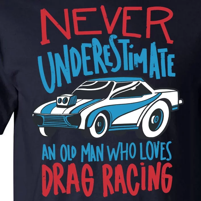 Never Underestimate An Old Man Who Loves Drag Racing Tall T-Shirt